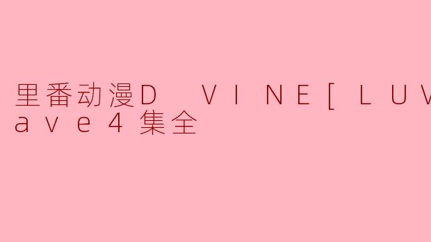里番动漫D VINE[LUV] cave4集全